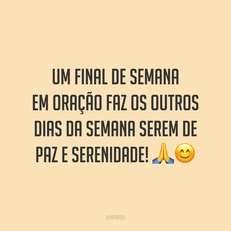Um final de semana em oração faz os outros dias da semana serem de paz e serenidade!