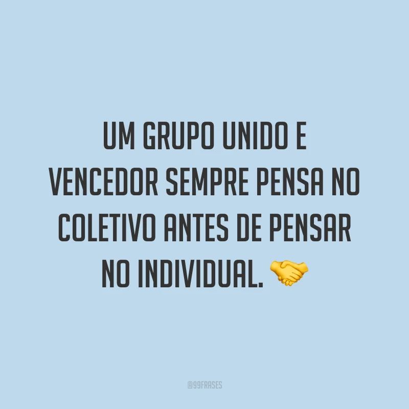 Um grupo unido e vencedor sempre pensa no coletivo antes de pensar no individual. 🤝