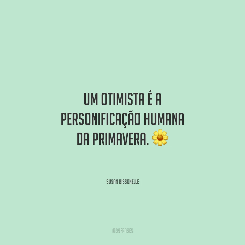 Um otimista é a personificação humana da primavera. 