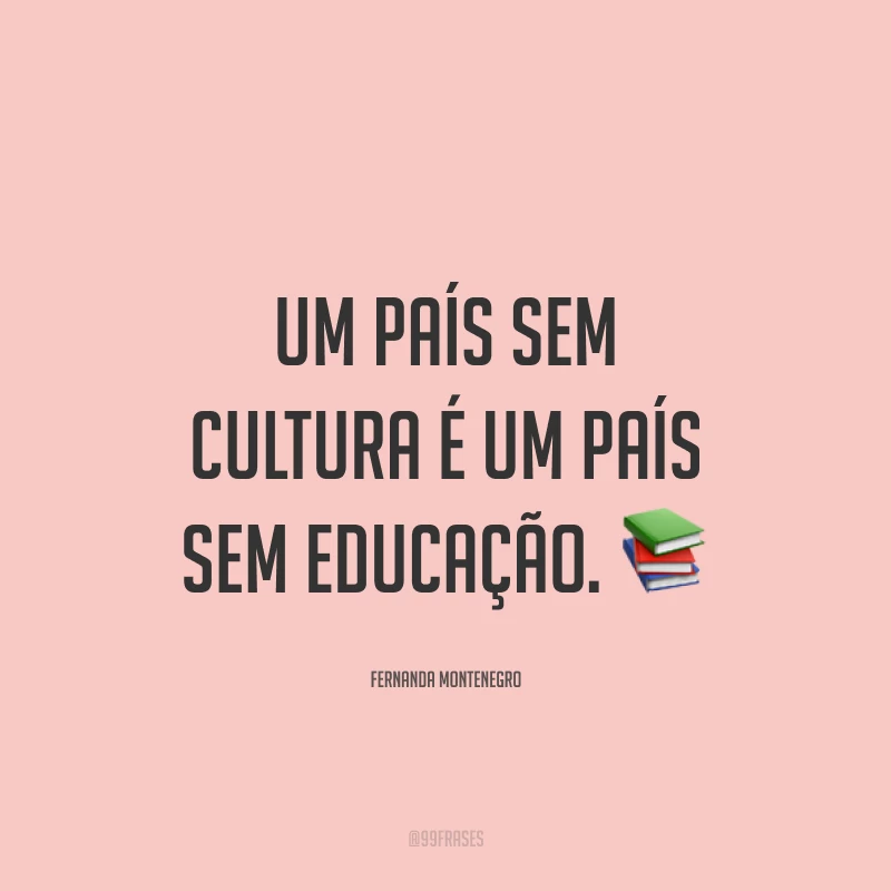 Um país sem cultura é um país sem educação. 📚