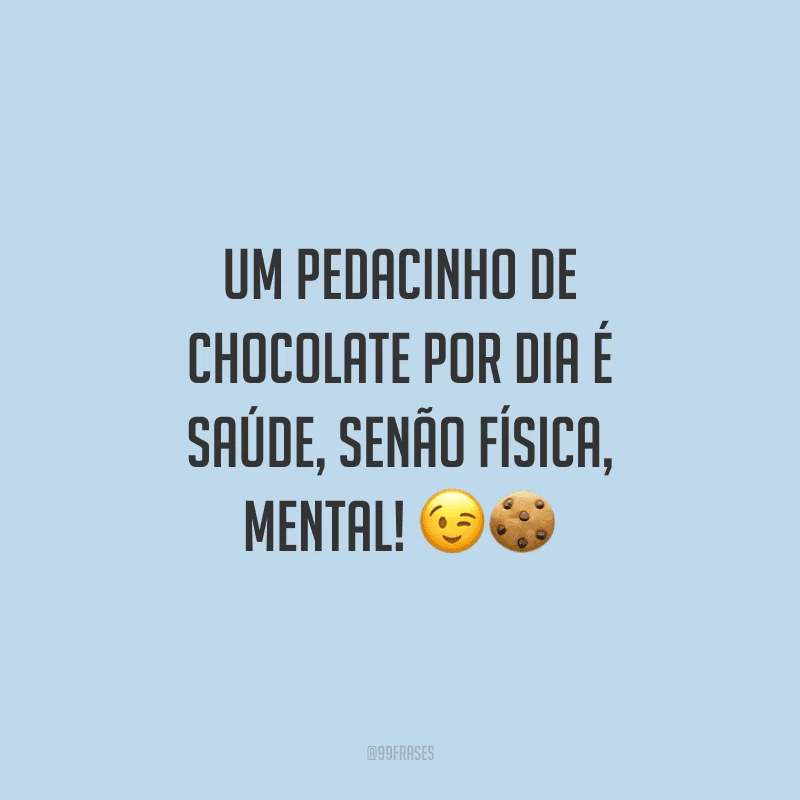 Um pedacinho de chocolate por dia é saúde, senão física, mental! 