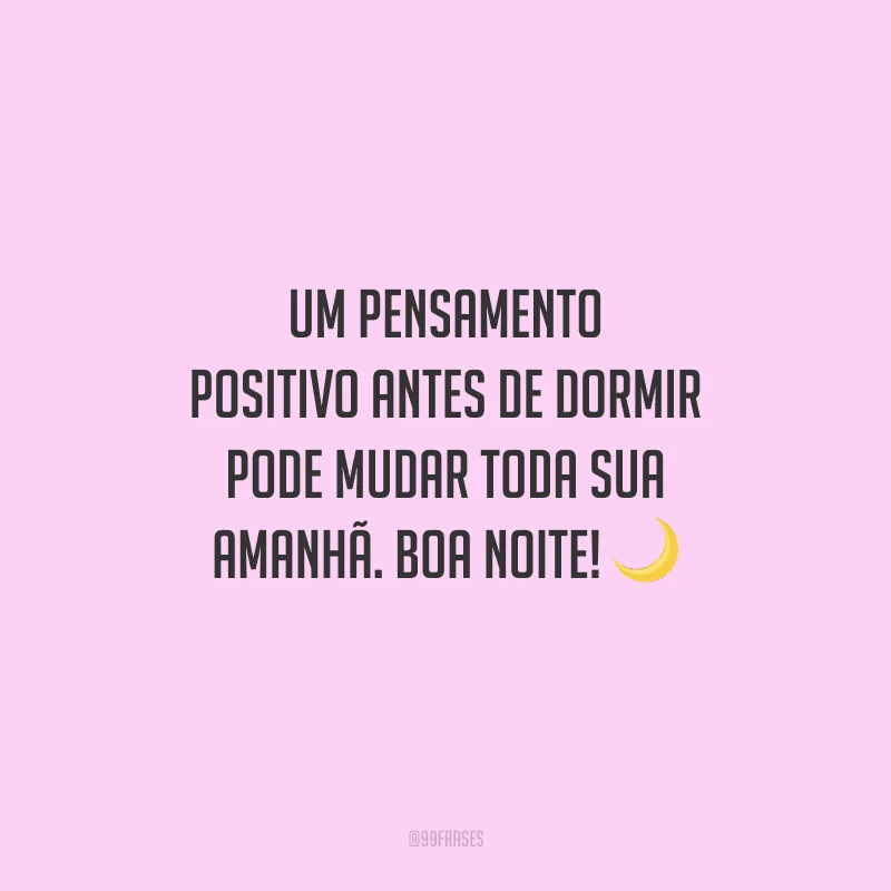Um pensamento positivo antes de dormir pode mudar toda sua amanhã. Boa noite!