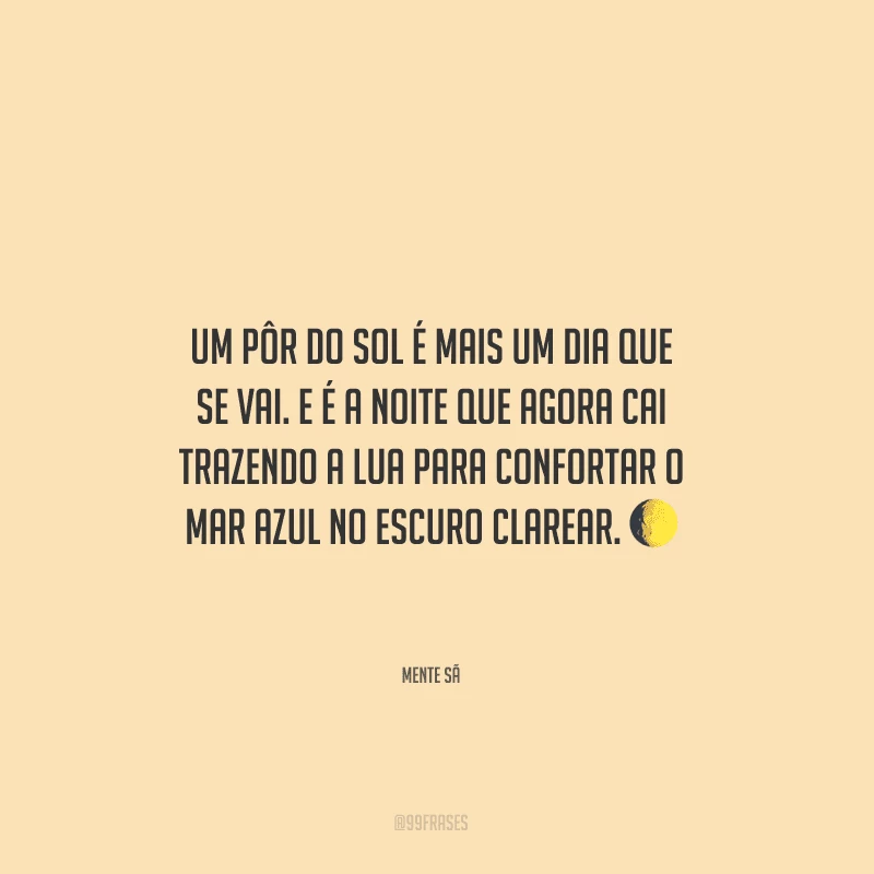 Um pôr do sol. É mais um dia que se vai e é a noite que agora cai trazendo a lua para confortar o mar azul no escuro clarear.