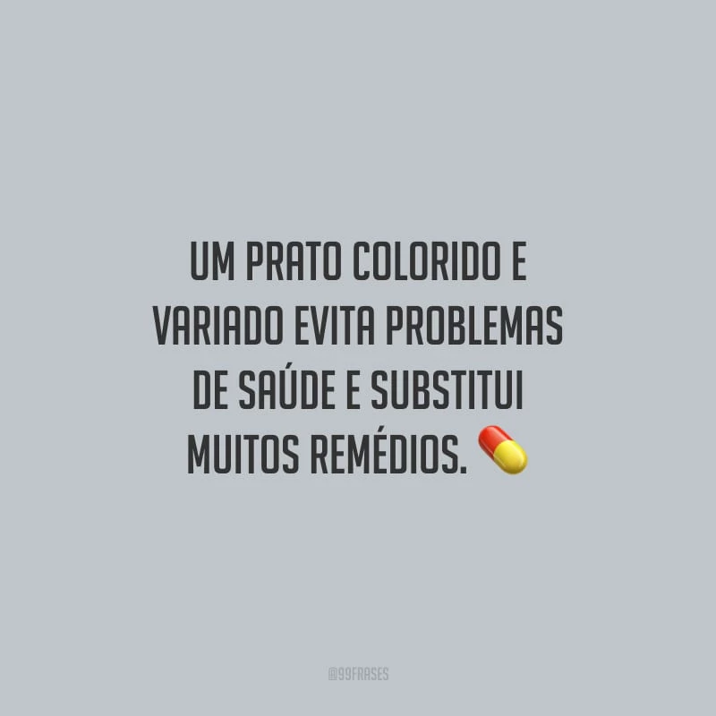 Um prato colorido e variado evita problemas de saúde e substitui muitos remédios.