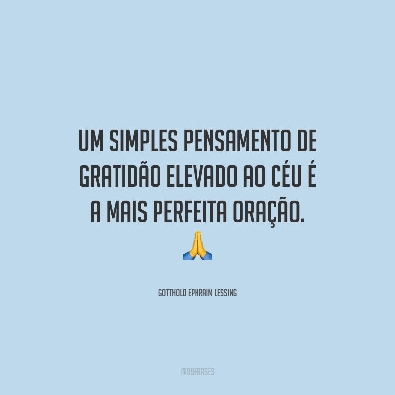 Um simples pensamento de gratidão elevado ao céu é a mais perfeita oração.