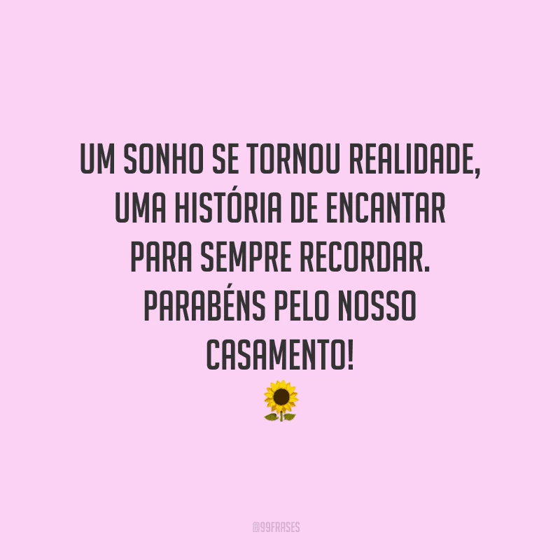Um sonho se tornou realidade, uma história de encantar para sempre recordar. Parabéns pelo nosso casamento!