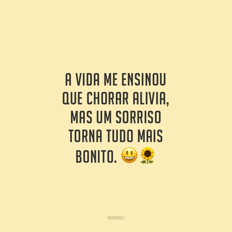 A vida me ensinou que chorar alivia, mas um sorriso torna tudo mais bonito.