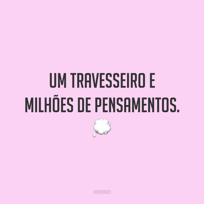 Um travesseiro e milhões de pensamentos. 💭