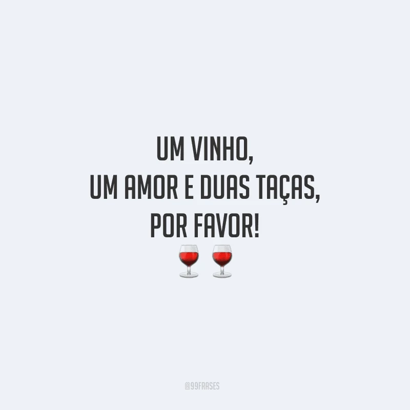 Um vinho, um amor e duas taças, por favor!