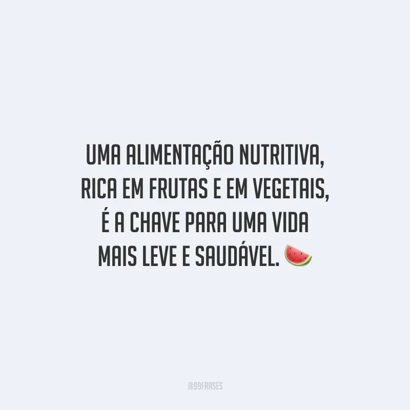 Uma alimentação nutritiva, rica em frutas e em vegetais, é a chave para uma vida mais leve e saudável.