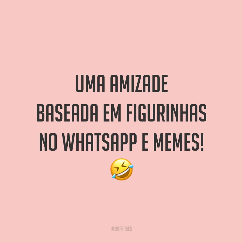 Uma amizade baseada em figurinhas no WhatsApp e memes! 🤣