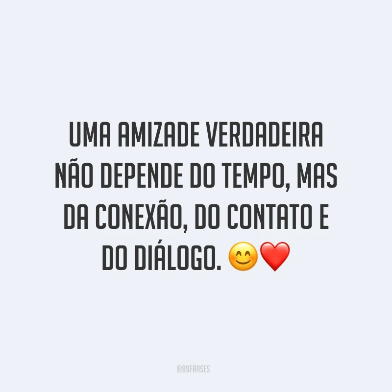 Uma amizade verdadeira não depende do tempo, mas da conexão, do contato e do diálogo. ?❤