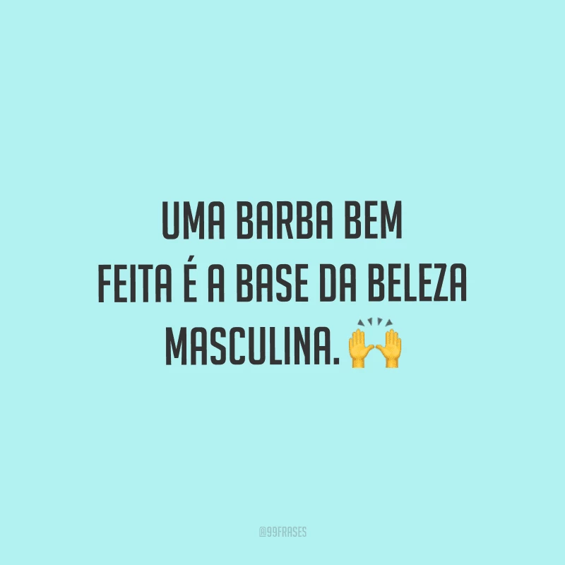 Uma barba bem feita é a base da beleza masculina.