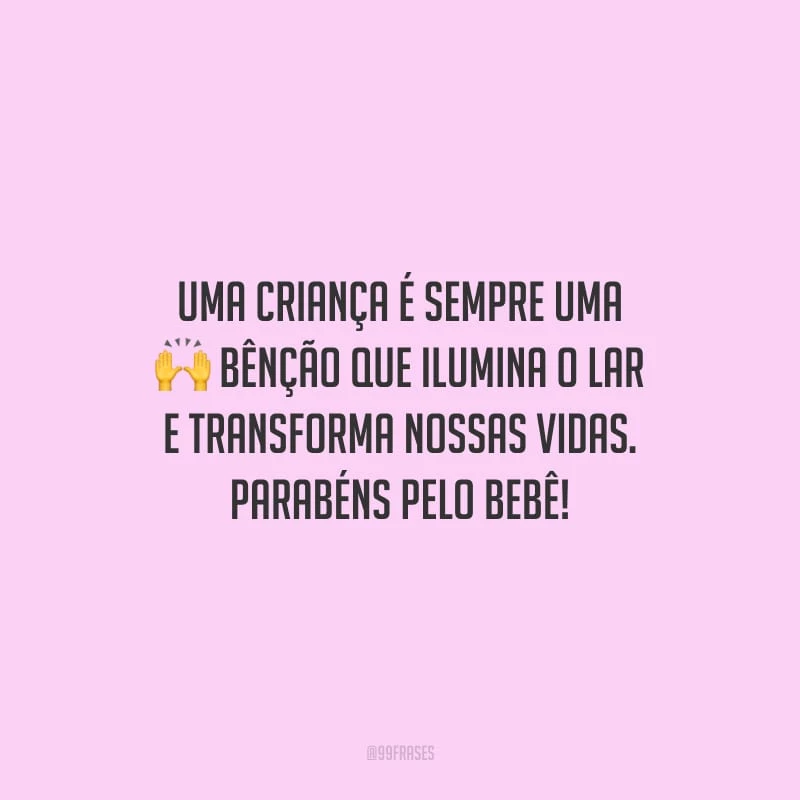 Uma criança é sempre uma bênção que ilumina o lar e transforma nossas vidas. Parabéns pelo bebê!