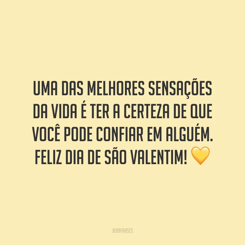 Uma das melhores sensações da vida é ter a certeza de que você pode confiar em alguém. Feliz Dia de São Valentim! ?