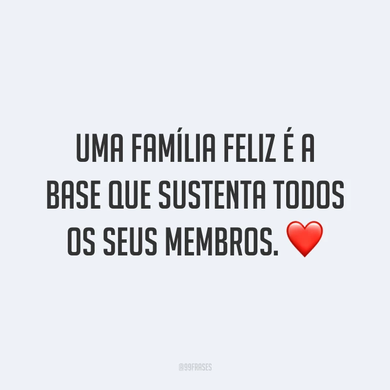 Uma família feliz é a base que sustenta todos os seus membros. ❤️