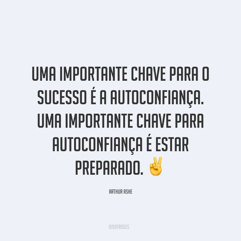 Uma importante chave para o sucesso é a autoconfiança. Uma importante chave para autoconfiança é estar preparado. ✌