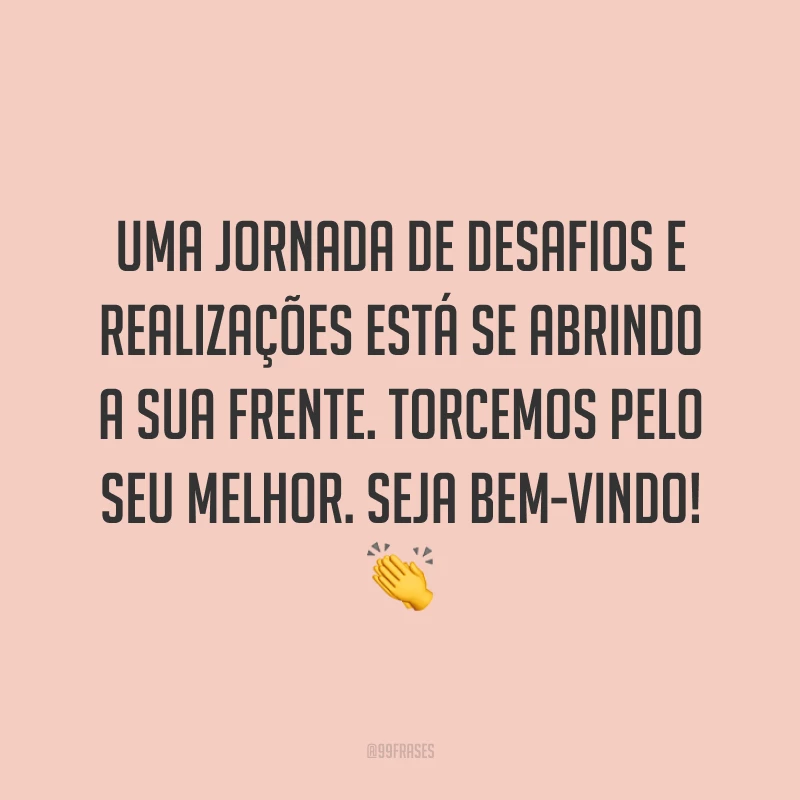 Uma jornada de desafios e realizações está se abrindo a sua frente. Torcemos pelo seu melhor. Seja bem-vindo! 👏