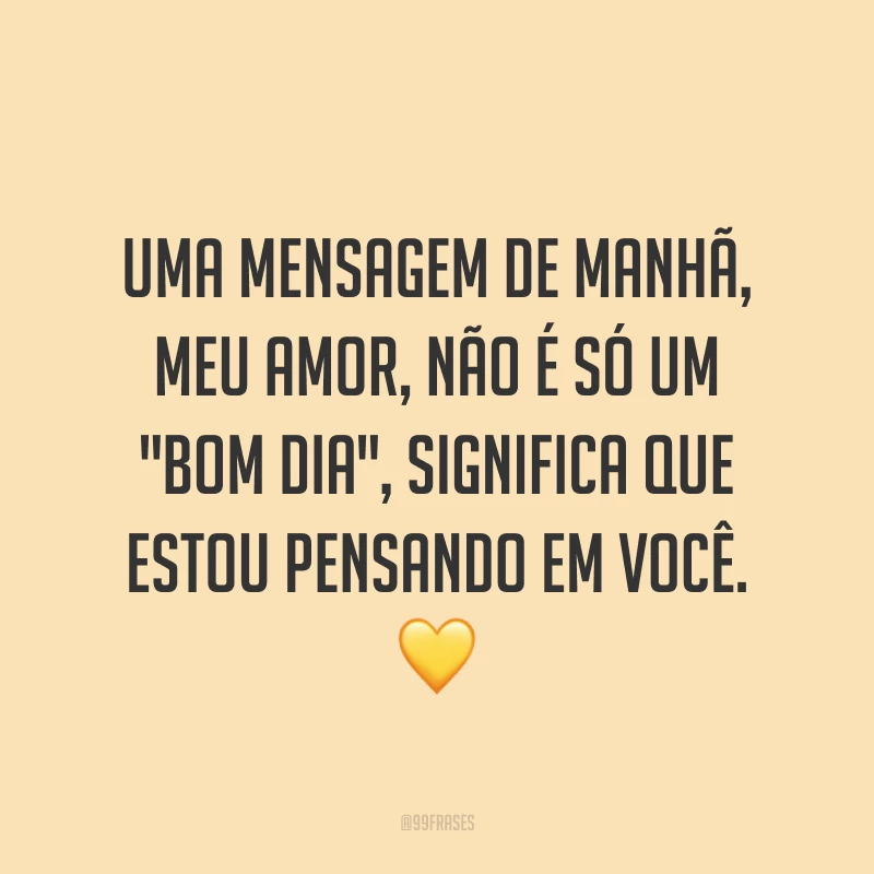 Uma mensagem de manhã, meu amor, não é só um 
