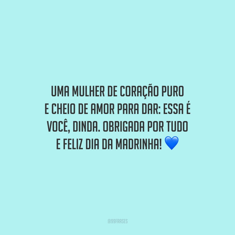 Uma mulher de coração puro e cheio de amor para dar: essa é você, dinda. Obrigada por tudo e feliz Dia da Madrinha!