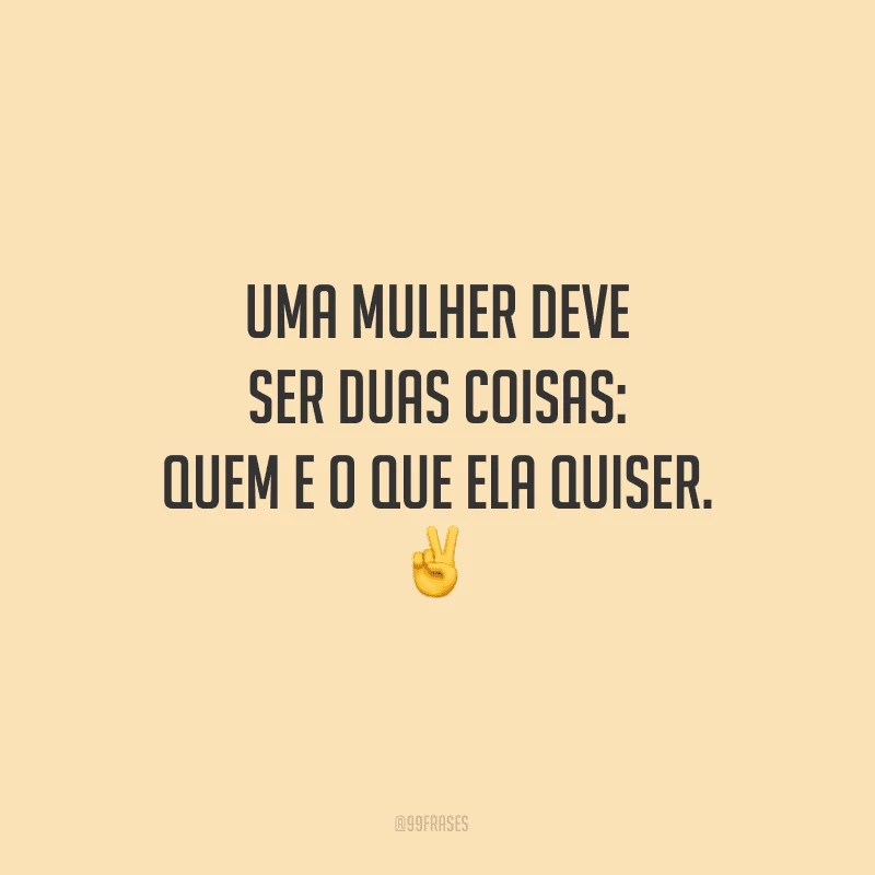 Uma mulher deve ser duas coisas: quem e o que ela quiser.