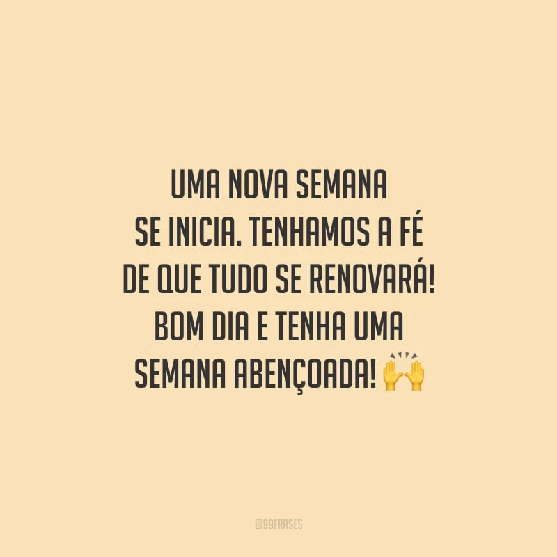 Uma nova semana se inicia. Tenhamos a fé de que tudo se renovará! Bom dia e tenha uma semana abençoada!