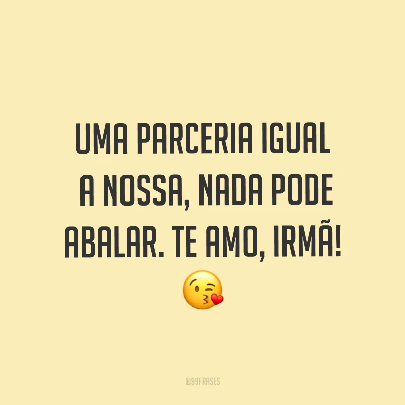 Uma parceria igual a nossa, nada pode abalar. Te amo, irmã! ?