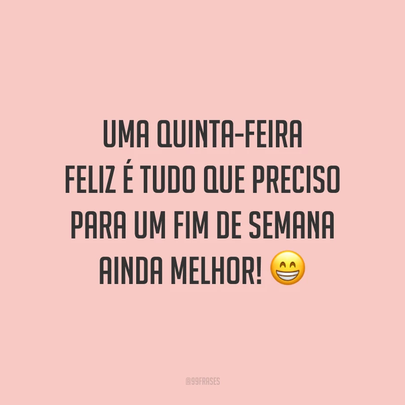 Uma quinta-feira feliz é tudo que preciso para um fim de semana ainda melhor! 😁