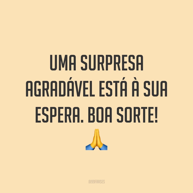 Uma surpresa agradável está à sua espera. Boa sorte! 🙏