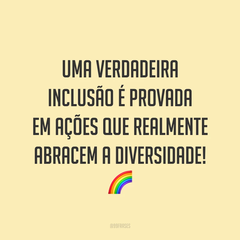 Uma verdadeira inclusão é provada em ações que realmente abracem a diversidade! 🌈