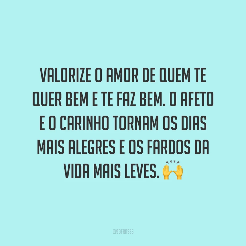 Valorize o amor de quem te quer bem e te faz bem. O afeto e o carinho tornam os dias mais alegres e os fardos da vida mais leves. 🙌