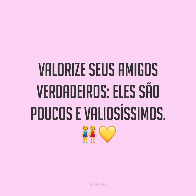 Valorize seus amigos verdadeiros: eles são poucos e valiosíssimos. 👭💛