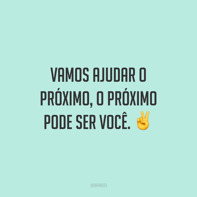 Vamos ajudar o próximo, o próximo pode ser você. ✌️