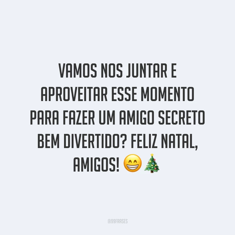 Vamos nos juntar e aproveitar esse momento para fazer um amigo secreto bem divertido? Feliz Natal, amigos!