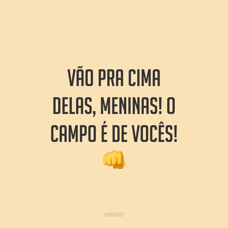 Vão pra cima delas, meninas! O campo é de vocês! 👊