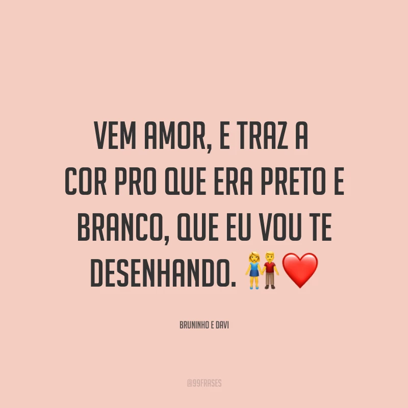 Vem amor, e traz a cor pro que era preto e branco, que eu vou te desenhando. ?❤