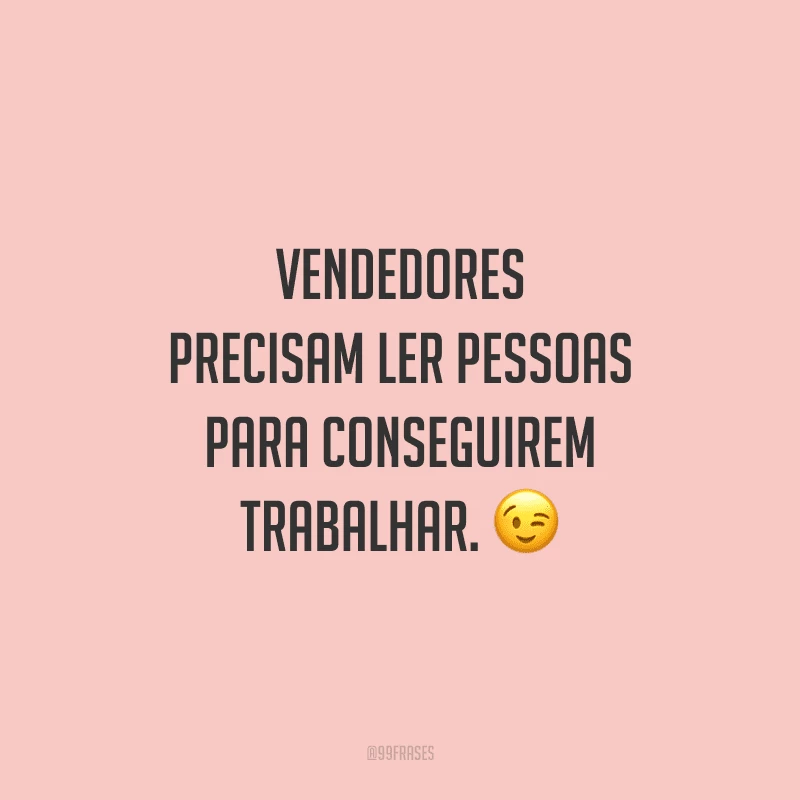 Vendedores precisam ler pessoas para conseguirem trabalhar.