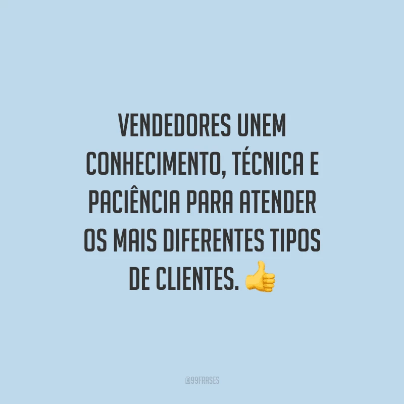 Vendedores unem conhecimento, técnica e paciência para atender os mais diferentes tipos de clientes.