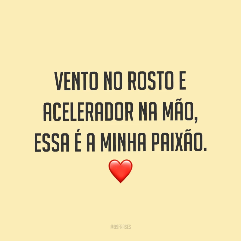 Vento no rosto e acelerador na mão, essa é a minha paixão. ❤