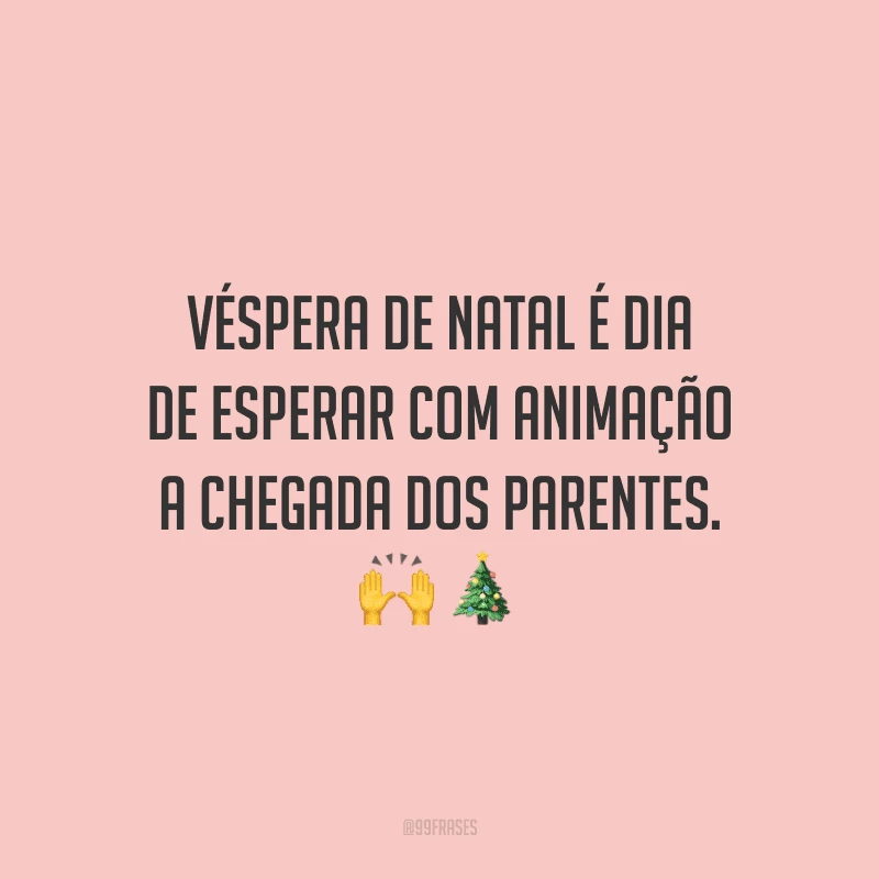 Véspera de Natal é dia de esperar com animação a chegada dos parentes.