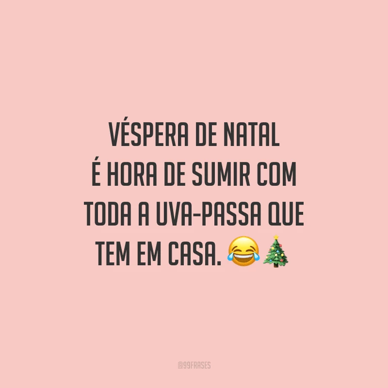 Véspera de Natal é hora de sumir com toda a uva-passa que tem em casa. 