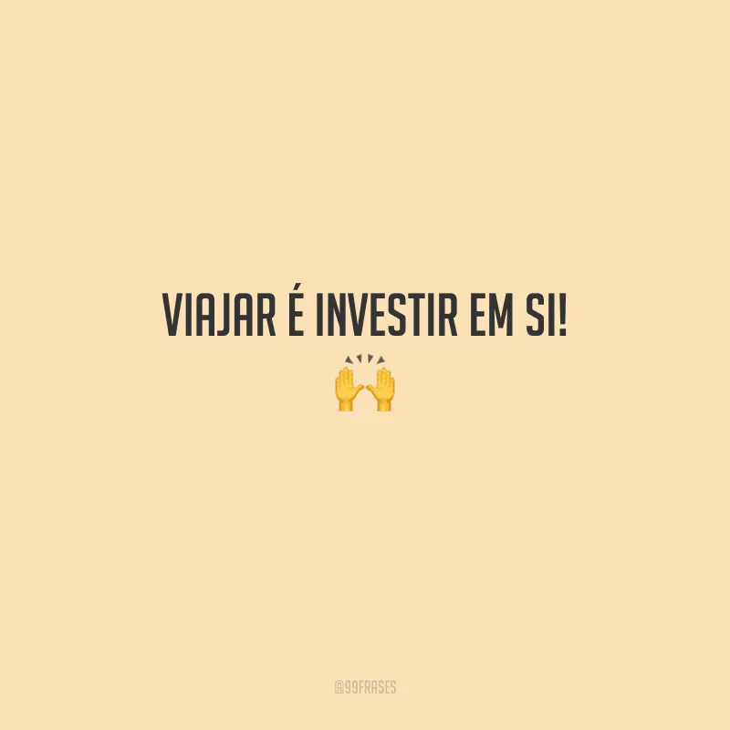 Viajar é investir em si! 