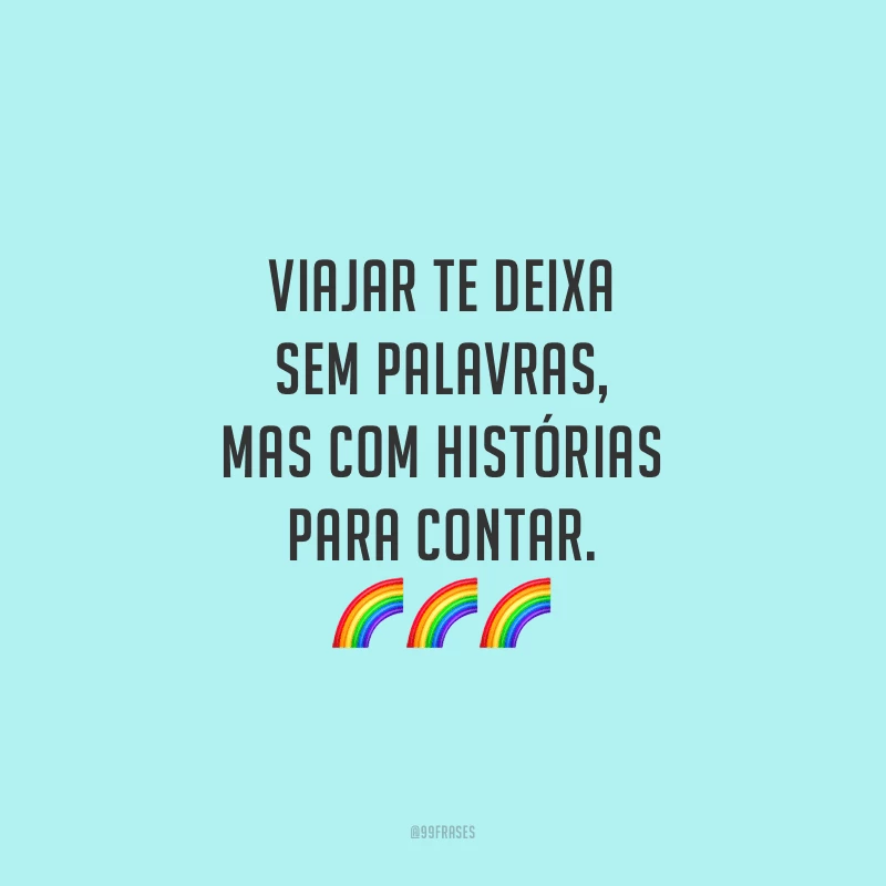 Viajar te deixa sem palavras, mas com histórias para contar.