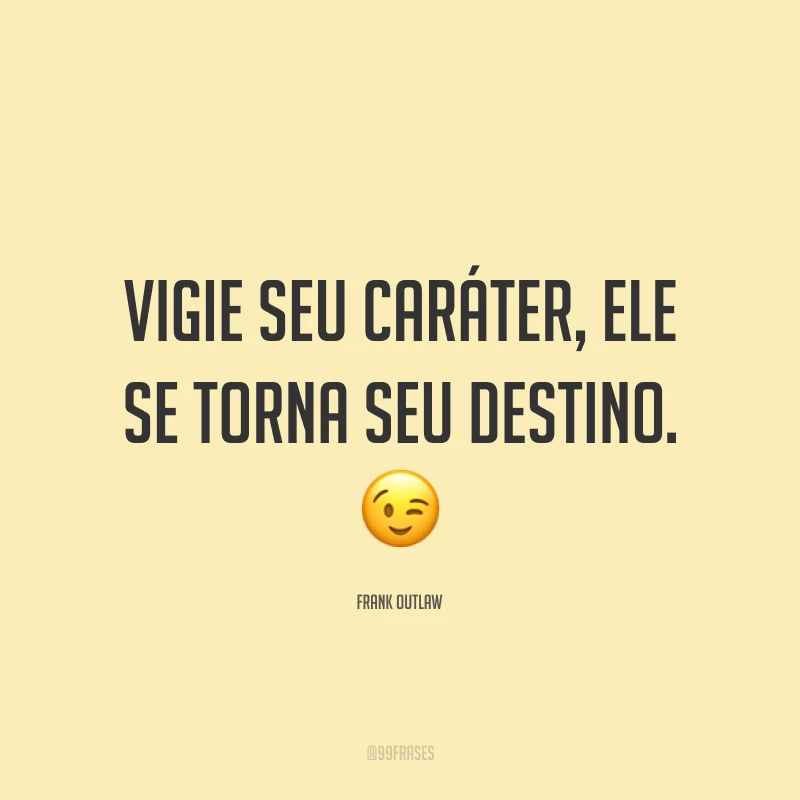 Vigie seu caráter, ele se torna seu destino. 😉