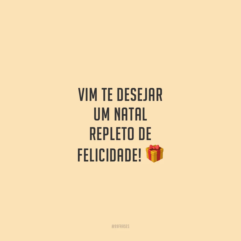 Vim te desejar um Natal repleto de felicidade!