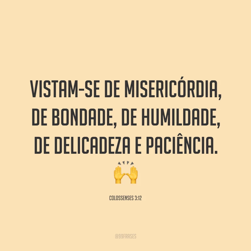 Vistam-se de misericórdia, de bondade, de humildade, de delicadeza e paciência. 🙌