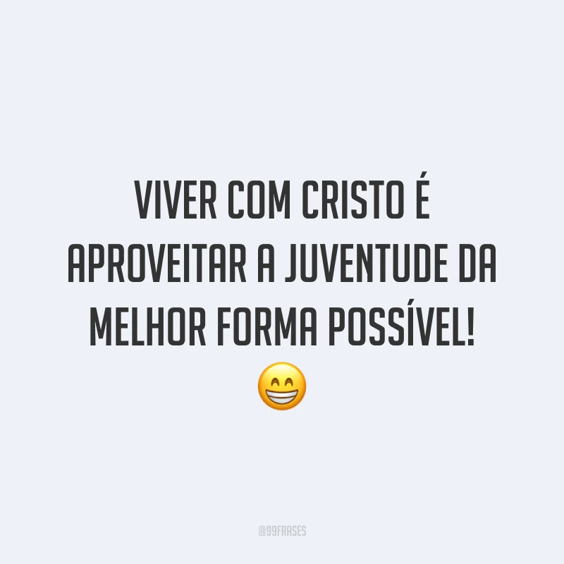 Viver com Cristo é aproveitar a juventude da melhor forma possível! 😁