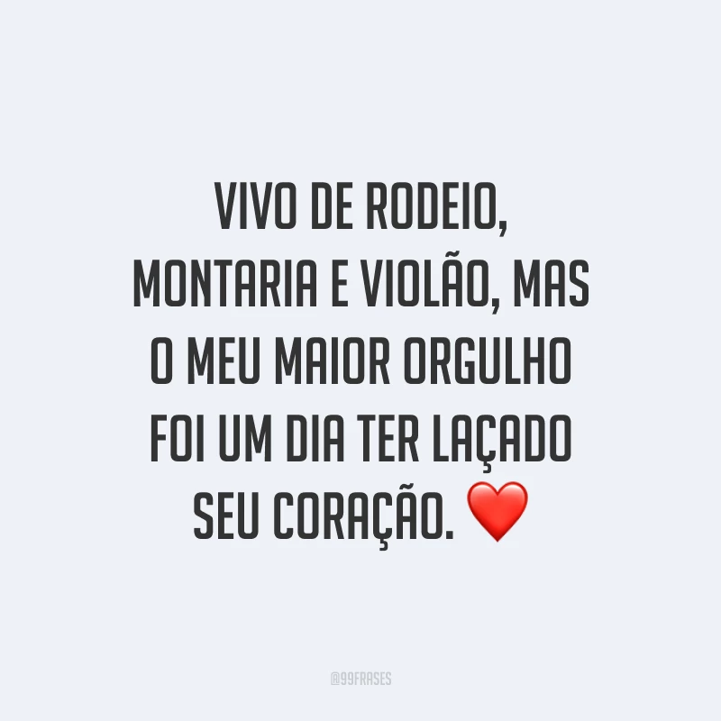 Vivo de rodeio, montaria e violão, mas o meu maior orgulho foi um dia ter laçado seu coração. ❤️