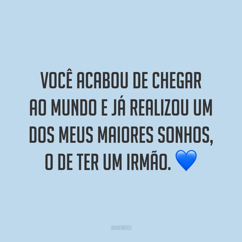 Você acabou de chegar ao mundo e já realizou um dos meus maiores sonhos, o de ter um irmão. 💙