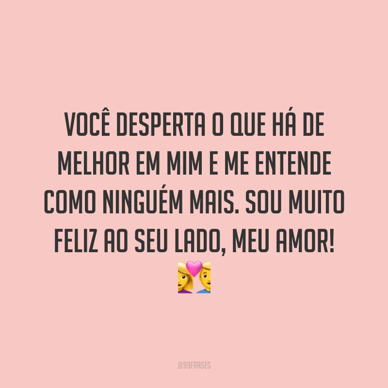 Você desperta o que há de melhor em mim e me entende como ninguém mais. Sou muito feliz ao seu lado, meu amor! ?
